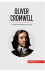 Oliver Cromwell : The Man Who Refused to be King - Book