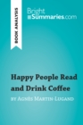 Happy People Read and Drink Coffee by Agnes Martin-Lugand (Book Analysis) : Detailed Summary, Analysis and Reading Guide - eBook