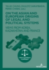 On The Asian and European Origins of Legal and Political Systems : Views from Korea, Kazakhstan and France - Book