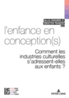 L'Enfance En Conception(s) : Comment Les Industries Culturelles s'Adressent-Elles Aux Enfants ? - Book