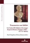Transmettre Une Fidelite : La Contre-Revolution Et Les Usages Du Passe (France, Espagne, Italie &#8210; Xixe-Xxe Siecles) - Book