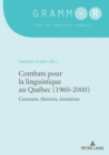 Combats Pour La Linguistique Au Quebec (1960-2000) : Courants, Theories, Domaines - Book