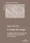 Le Temps Du Voyage : Les Deplacements Internationaux Des Chefs d'Etat Ou de Gouvernement (Xxe-Xxie Siecle) - Book
