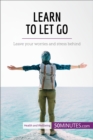 Learn to Let Go : Leave your worries and stress behind - eBook