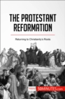 The Protestant Reformation : Returning to Christianity's Roots - eBook
