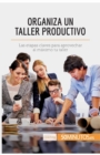 Organiza un taller productivo : Las etapas claves para aprovechar al m?ximo tu taller - Book