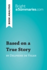 Based on a True Story by Delphine de Vigan (Book Analysis) : Detailed Summary, Analysis and Reading Guide - eBook