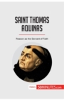 Saint Thomas Aquinas : Reason as the Servant of Faith - Book