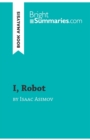 I, Robot by Isaac Asimov (Book Analysis) : Detailed Summary, Analysis and Reading Guide - Book