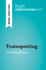 Trainspotting by Irvine Welsh (Book Analysis) : Detailed Summary, Analysis and Reading Guide - eBook