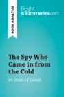 The Spy Who Came in from the Cold by John le Carre (Book Analysis) : Detailed Summary, Analysis and Reading Guide - eBook