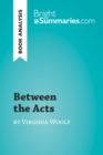 Between the Acts by Virginia Woolf (Book Analysis) : Detailed Summary, Analysis and Reading Guide - eBook