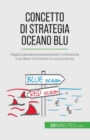Concetto di Strategia Oceano Blu : Raggiungere il successo attraverso l'innovazione e rendere irrilevante la concorrenza - Book