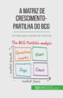 A matriz de crescimento-partilha do BCG : teorias e aplica??es: A chave para a gest?o de carteiras - Book