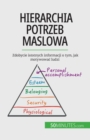 Hierarchia potrzeb Maslowa : Zdobycie istotnych informacji o tym, jak motywowac ludzi - Book
