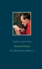 Sherlock Holmes - The Short Stories (Book 1) : The Adventures of Sherlock Holmes, The Memoirs of Sherlock Holmes, The Return of Sherlock Holmes (Part 1) - Book