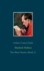 Sherlock Holmes - The Short Stories (Book 2) : The Return of Sherlock Holmes (Part 2), His Last Bow, The Case-Book of Sherlock Holmes - Book