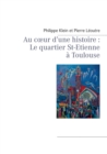 Au coeur d'une histoire : Le quartier St-Etienne a Toulouse - Book