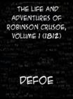 The Life and Adventures of Robinson Crusoe of York, Mariner, Volume 1 With an Account of His Travels Round Three Parts of the Globe, Written By Himsel - eBook