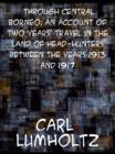 Through Central Borneo; an Account of Two Years' Travel in the Land of Head-Hunters Between the Years 1913 and 1917 - eBook