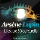 Arsene Lupin : L'ile aux 30 cercueils - eAudiobook