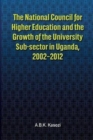 The National Council for Higher Education and the Growth of the University Sub-sector in Uganda, 2002-2012 - Book