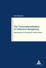The Transnationalisation of Collective Bargaining : Approaches of European Trade Unions - Book