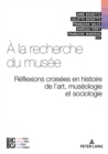 A la recherche du musee : Reflexions croisees en Histoire de l'art, Museologie et Sociologie - Book