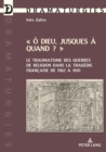 « O Dieu Jusques A Quand ? » : Le Traumatisme Des Guerres de Religion Dans La Tragedie Francaise de 1562 A 1610 - Book