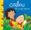 Caillou: The Jungle Explorer : The Jungle Explorer - Book