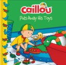 Caillou Puts Away His Toys - Book