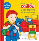 Baby Caillou: Good Morning Hide-and-Seek : A Lift the Flap Book - Book