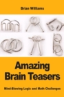 Amazing Brain Teasers : Mind-Blowing Logic and Math Challenges - Book
