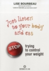 Just Listen to Your Body and Eat : Stop Trying to Control Your Weight - Book