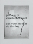 Josh Smith/Christopher Wool : Can Your Monkey Do the Dog - Book