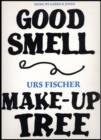 Urs Fischer : Good Smell/Make-up Tree - Book