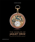 The Worlds of Jaquet Droz : Horological Art and Artistic Horology - Book