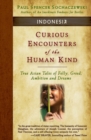Curious Encounters of the Human Kind - Indonesia : True Asian Tales of Folly, Greed, Ambition and Dreams - Book