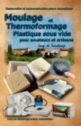 Moulage Et Thermoformage Plastique Sous Vide Pour Amateurs Et Artisans - Book