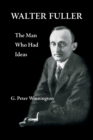 Walter Fuller : The Man Who Had Ideas - Book