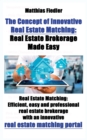 The Concept of Innovative Real Estate Matching : Real Estate Brokerage Made Easy: Real Estate Matching: Efficient, easy and professional real estate brokerage with an innovative real estate matching p - Book
