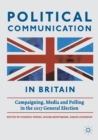 Political Communication in Britain : Campaigning, Media and Polling in the 2017 General Election - Book
