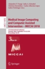Medical Image Computing and Computer Assisted Intervention – MICCAI 2018 : 21st International Conference, Granada, Spain, September 16-20, 2018, Proceedings, Part III - Book