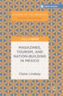 Magazines, Tourism, and Nation-Building in Mexico - Book