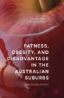 Fatness, Obesity, and Disadvantage in the Australian Suburbs : Unpalatable Politics - Book