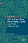 Political Scandal and American Pop Culture : Sex, Power, and Cover-Ups - Book