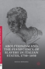 Abolitionism and the Persistence of Slavery in Italian States, 1750-1850 - Book