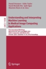Understanding and Interpreting Machine Learning in Medical Image Computing Applications : First International Workshops, MLCN 2018, DLF 2018, and iMIMIC 2018, Held in Conjunction with MICCAI 2018, Gra - Book