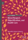 Moral Respect, Objectification, and Health Care - Book