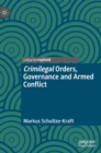 Crimilegal Orders, Governance and Armed Conflict - Book